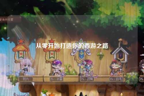 从零开始打造你的西游之路