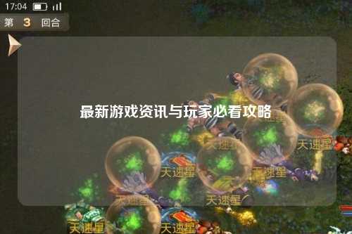 最新游戏资讯与玩家必看攻略