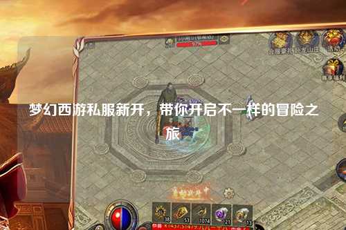 梦幻西游私服新开,带你开启不一样的冒险之旅