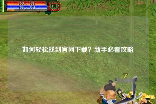 如何轻松找到官网下载？新手必看攻略