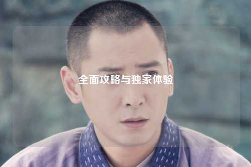 全面攻略与独家体验