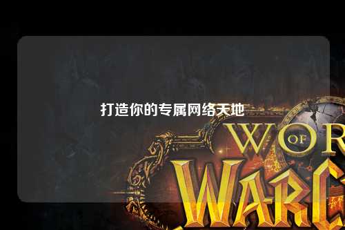 打造你的专属网络天地