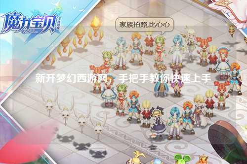 新开梦幻西游网,手把手教你快速上手