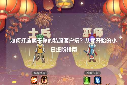 如何打造属于你的私服客户端？从零开始的小白进阶指南