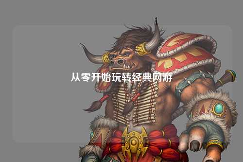 从零开始玩转经典网游